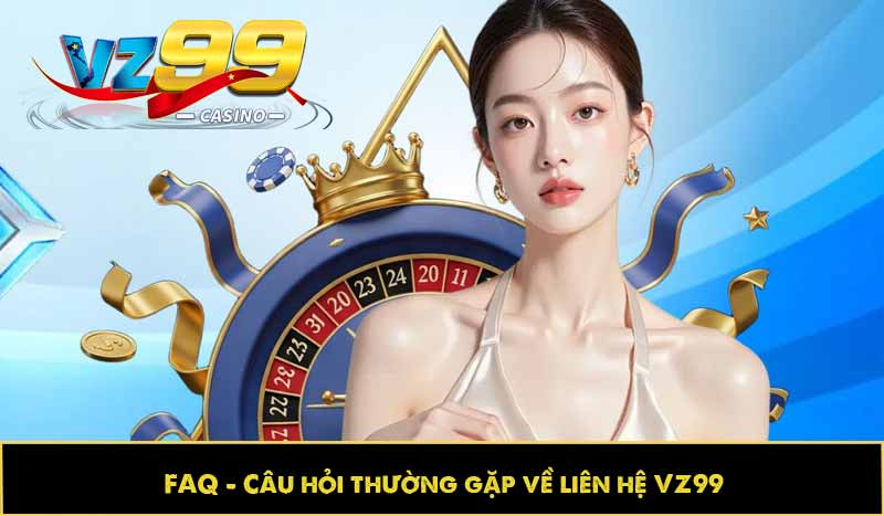 LIÊN HỆ VZ99 13 Câu hỏi thường gặp về liên hệ VZ99
