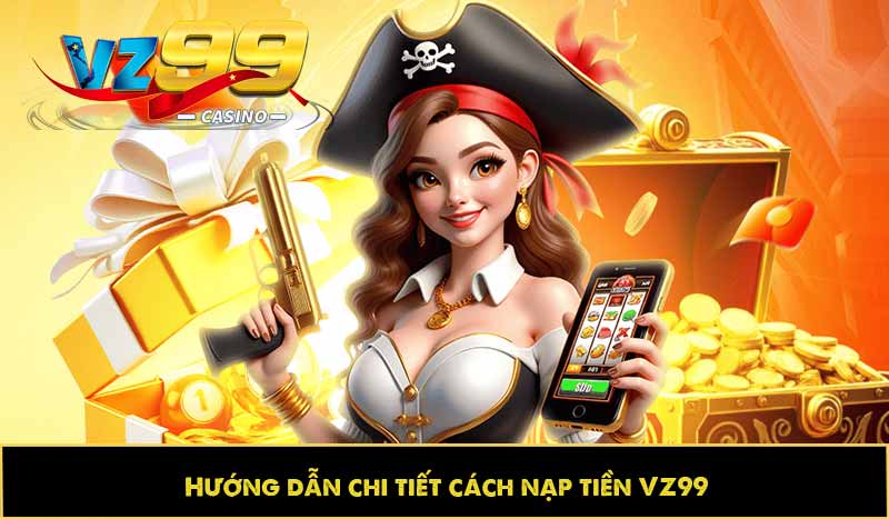 Hướng dẫn nạp tiền VZ99 từng bước, an toàn, làm được ngay 5 Hướng dẫn chi tiết cách nạp tiền VZ99