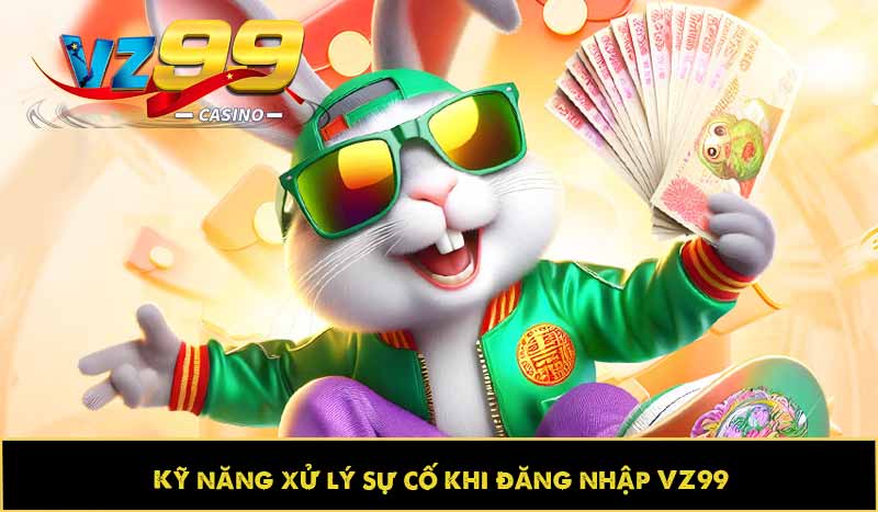Hướng dẫn đăng nhập VZ99 dễ dàng, tối ưu trải nghiệm 5 Kỹ năng xử lý sự cố khi đăng nhập VZ99