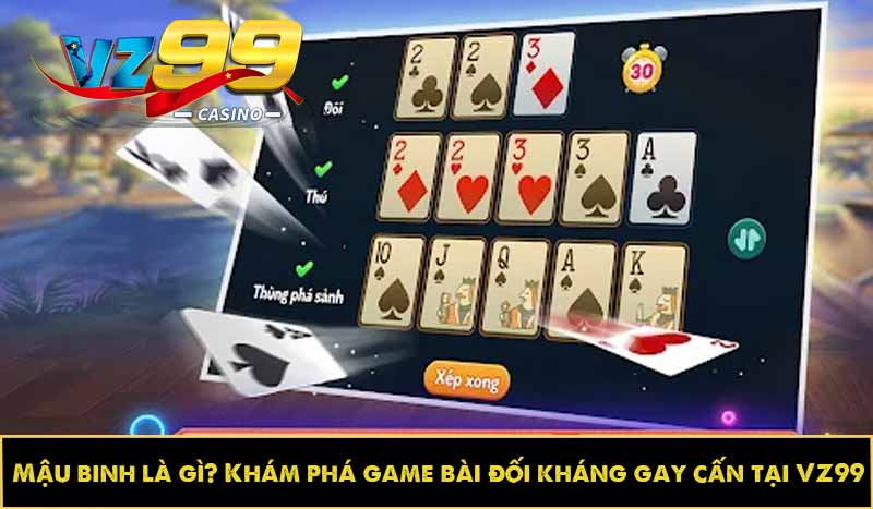 Mậu binh là gì? Khám phá game bài đối kháng gay cấn tại VZ99 1 Mậu binh là gì? Khám phá game bài đối kháng gay cấn tại VZ99