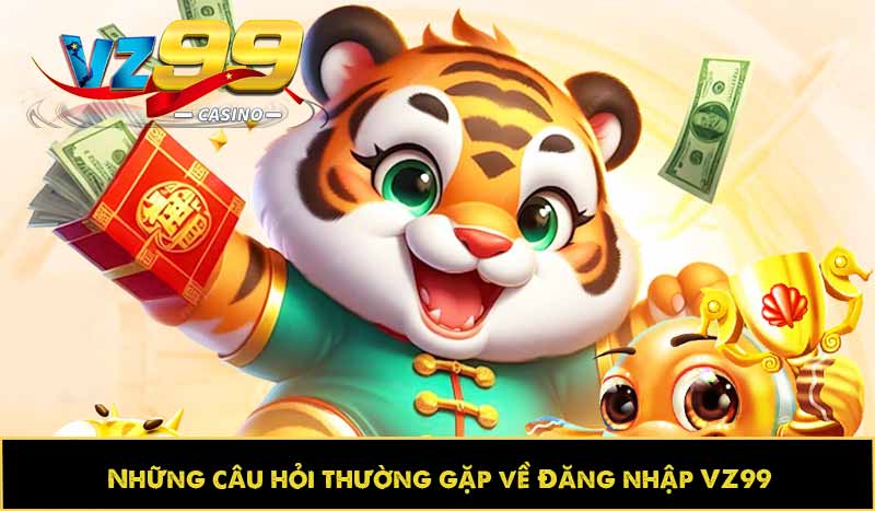 Hướng dẫn đăng nhập VZ99 dễ dàng, tối ưu trải nghiệm 7 Những câu hỏi thường gặp về Đăng nhập VZ99