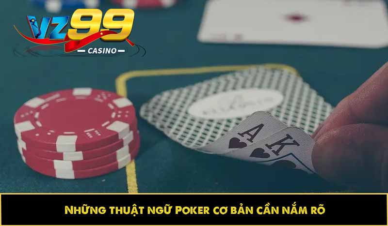 Poker - Game bài thời thượng, đáng chơi nhất khi chơi Casino 3 Những thuật ngữ Poker cơ bản cần nắm rõ