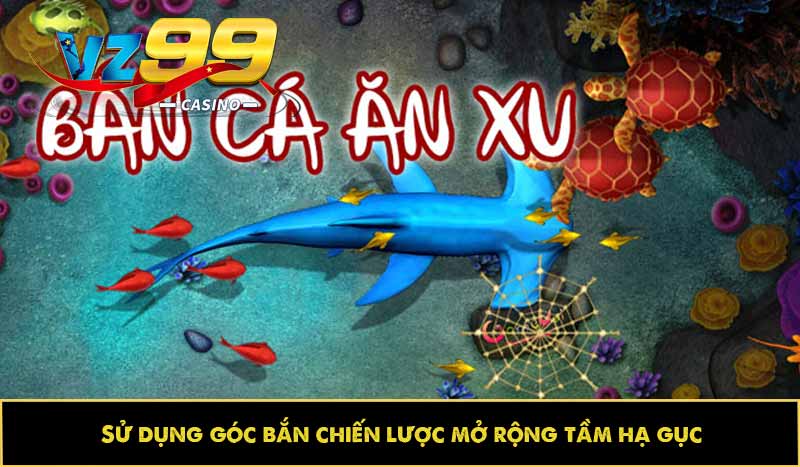 Bắn cá Xu: Hướng dẫn ăn xu, bí kíp săn thưởng nhận trọn quà 6 Sử dụng góc bắn chiến lược mở rộng tầm hạ gục